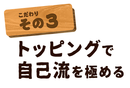 トッピングで自己流を極める